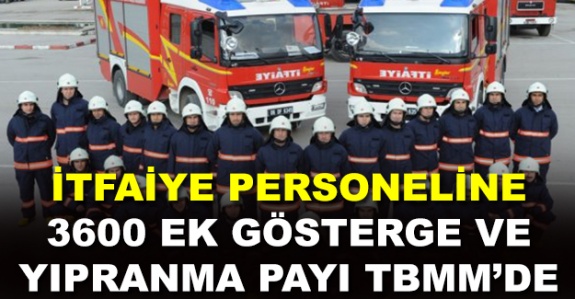 İtfaiye personeline 3600 ek gösterge ve yıpranma payı TBMM'de