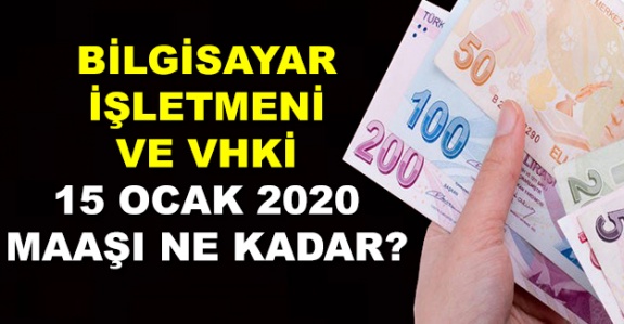 İşte Her Derecede 15 Ocak 2020 VHKİ ve Bilgisayar İşletmeni Zamlı Maaşları