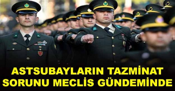 Astsubayların tazminat sorunu Meclis gündeminde