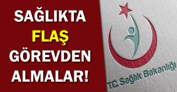 Sağlık Bakanlığı'nda Genel Müdür Yardımcısı ve İl Müdürleri Görevden Alındı!