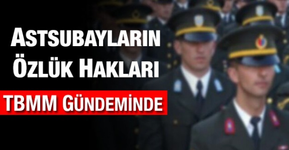 Astsubayların özlük hakları TBMM'de madde madde açıklandı