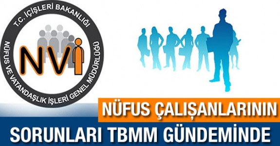 Nüfus çalışanlarının sorunları TBMM gündeminde