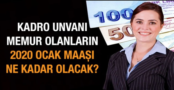 Kadro unvanı Memur olanların 15 Ocak 2020 maaşı ne kadar?