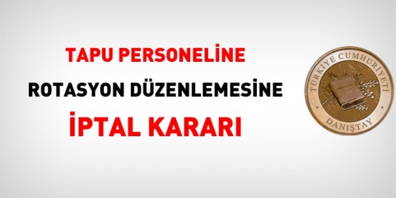 Danıştay Tapu Personeline Rotasyonu İptal Etti