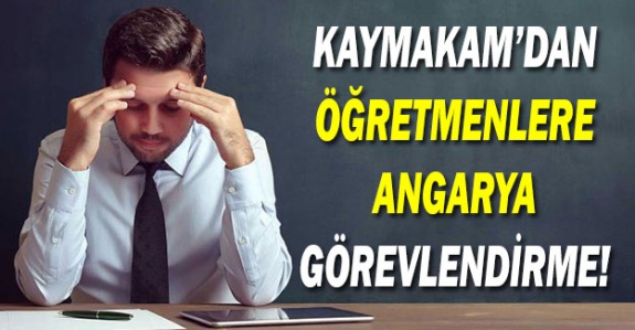 Kaymakam'dan öğretmenlere angarya görev!