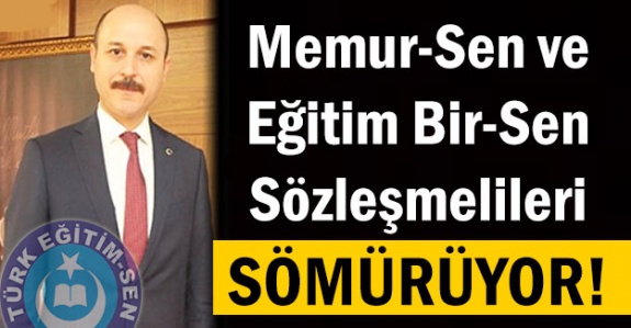 Memur-Sen ve Eğitim Bir Sen sözleşmelileri sömürüyor!