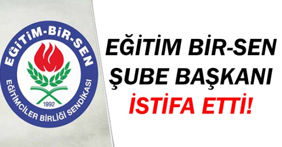 Eğitim Bir Sen Şube Başkanı İstifa Etti!