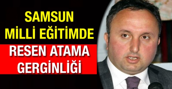 Samsun Milli Eğitim'de Resen Atama Gerginliği