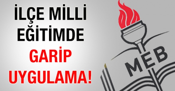 İlçe Milli Eğitim Müdürlüğünden Bir Garip Uygulama