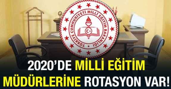 2020'de Milli Eğitim Müdürlerine Rotasyon Yapılacak!