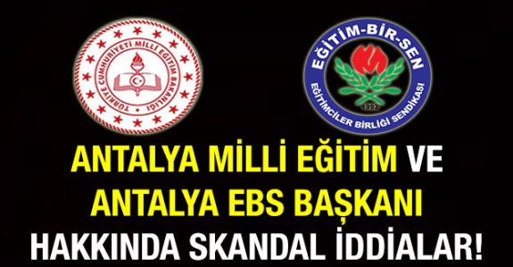 Antalya Milli Eğitim ve EBS Başkanı Bu İddialara Ne Diyecek?