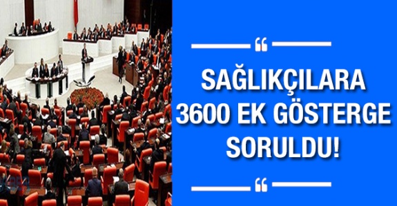 Sağlık çalışanlarına 3600 ek gösterge Bakan'a soruldu