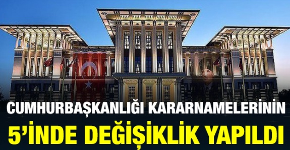 5 Cumhurbaşkanlığı Kararnamesinde Değişiklik Yapıldı