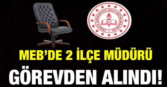 MEB 2 ilçe müdürünü görevden aldı! Yerine okul müdürü ve müdür yardımcısı atadı