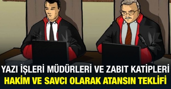 Yazı işleri müdürleri ve zabıt kâtiplerinin hakim ve savcı olarak atanması için kanun teklifi