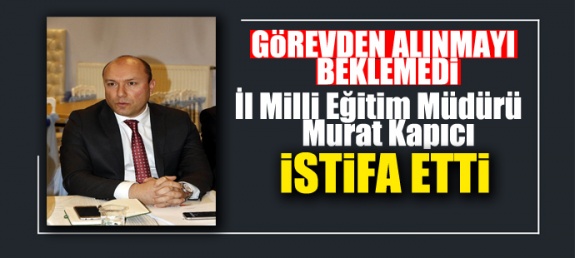 İl Milli Eğitim Müdürü İstifa Etti