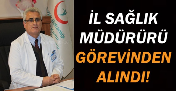 İl Sağlık Müdürü Op. Dr. Nevruz Erez görevden alındı