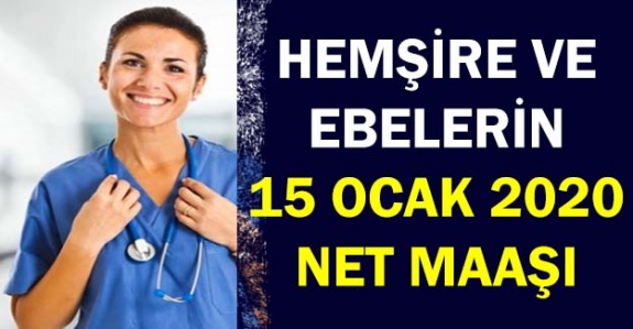 15 Ocak 2020 hemşire ve ebe 14 günlük fark dahil zamlı maaşları belli oldu