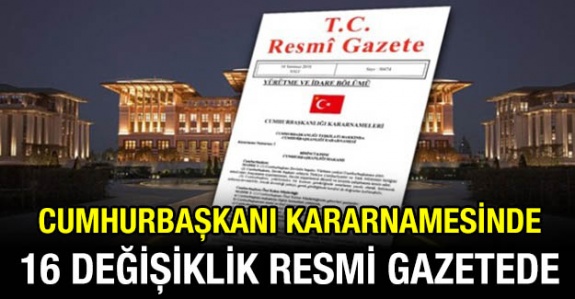 Cumhurbaşkanlığı Kararnamesinde 16 Değişiklik