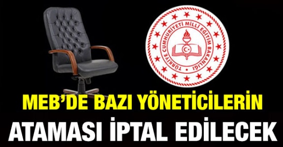 MEB Bazı Yöneticilerin Atamasını İptal Edecek