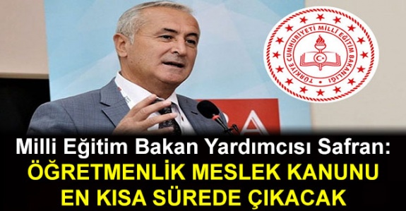 MEB Bakan Yardımcısı: Öğretmenlik Meslek Kanunu en kısa sürede çıkacak