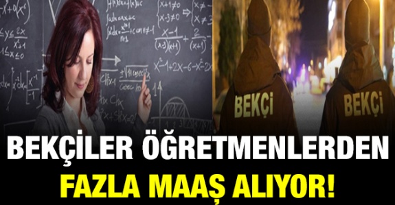 Bekçiler, Öğretmenlerden Fazla Maaş Alıyor!