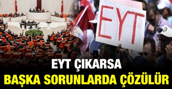 Eğer EYT çıkarsa başka sorunlarda çözülür!