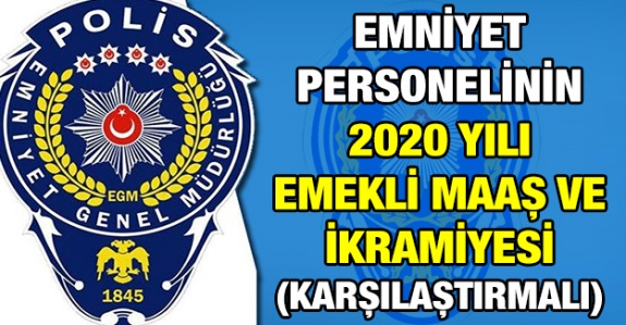 Bekçi, polis, komiser, emniyet amiri ve emniyet müdürü karşılaştırmalı 2020 yılı emekli maaş ve ikramiye miktarları