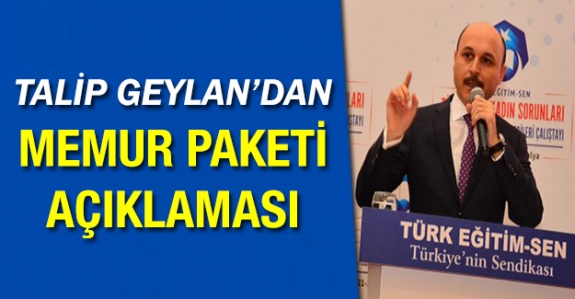 Talip Geylan Memur Paketinin Ayrıntılarını Anlattı