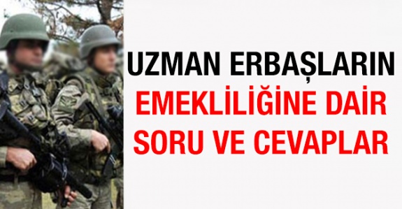 Uzman Erbaşların emekliliği hakkında bilinmesi gerekenler (soru ve cevaplar)