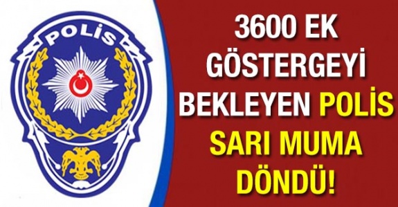 Polisimiz bekleye bekleye sarı muma döndü! 3600 ek gösterge sözünü unuttunuz!