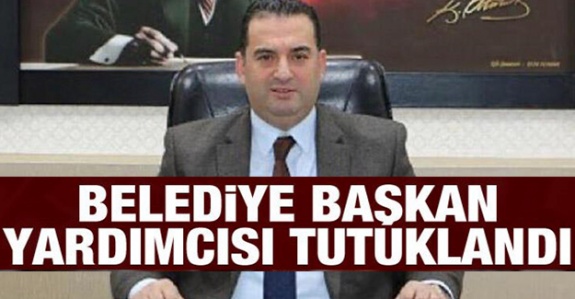 Belediye Başkan yardımcısı tutuklandı