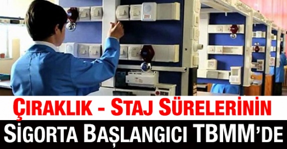 Çırak ve stajyer öğrenci süreleri sigortalı sayılsın