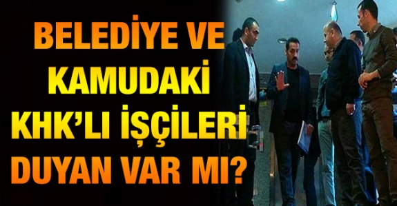 Kamu ve Belediyelerdeki KHK'lı İşçileri Duyan Var mı?