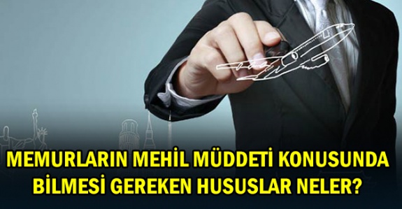 Memurların mehil müddeti konusunda bilmesi gereken hususlar neler?