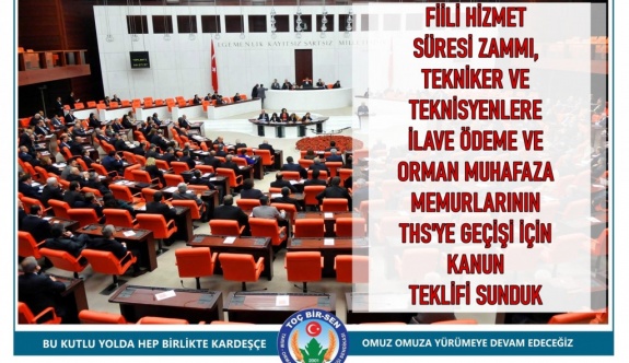 Toç Bir-Sen'den fiili hizmet zammı, ilave ödeme ve orman muhafaza memurlarına teknik hizmet sınıfı kanun teklifi sundu