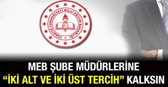 MEB şube müdürlerine iki alt ve iki üst bölge tercihi kalsın!