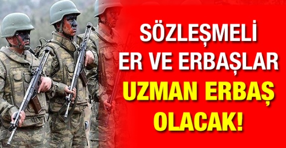 Sözleşmeli er ve erbaşlara, uzman erbaşlığa geçiş hakkı verilecek