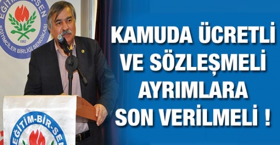 Kamuda ücretli, sözleşmeli gibi ayrımlara son verilmelidir!