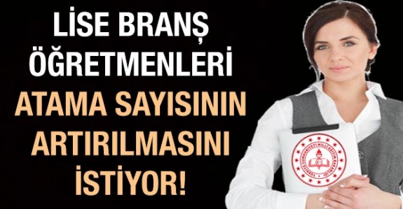 Lise branş öğretmenleri atama sayılarının artırılmasını istiyor!