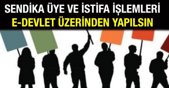 Memurların sendika üyelik ve istifa işlemleri e-devlet üzerinden yapılsın