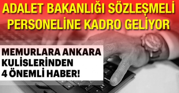 Memurlara 4 önemli kulis haber! Adalet Bakanlığı Sözleşmeli personele kadro geliyor