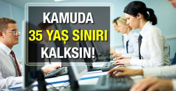 Kamuda 35 yaş sınırı kaldırılsın