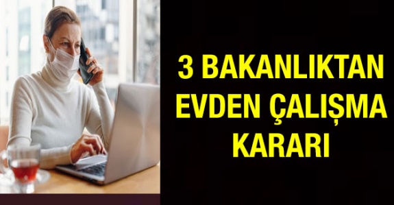 3 bakanlıktan evden çalışma kararı