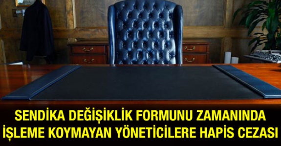 Sendika Değişiklik Formunu Zamanında İşleme Koymayan Yöneteticiye Hapis Cezası