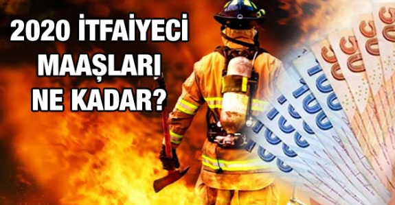 İtfaiyeci maaşları 2020 ocak- temmuz ne kadar?