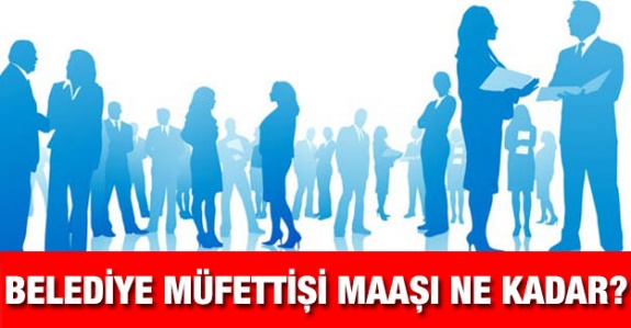 Belediye Müfettişi Maaşı 2020'de Ne Kadar?