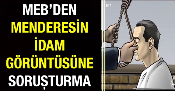 MEB'den, Menderes'in idam görüntülerine soruşturma