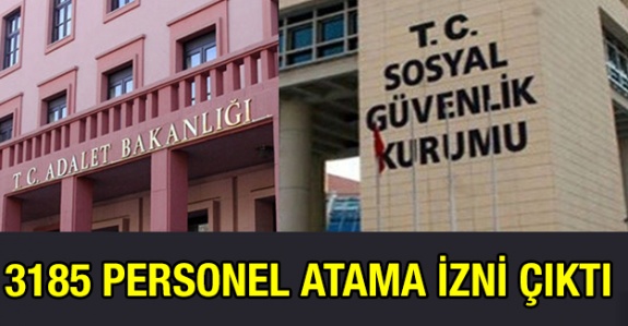 Adalet Bakanlığına ve Sosyal Güvenlik Kurumuna 3 bin 185 atama izni verildi