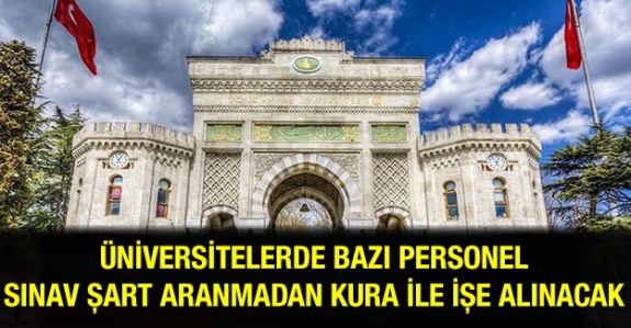 Üniversitelerde bazı personel sınav şartı aranmadan kura ile işe alınacak